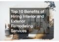 Top 10 Benefits of Hiring Interior and Exterior Remodeling Services ...